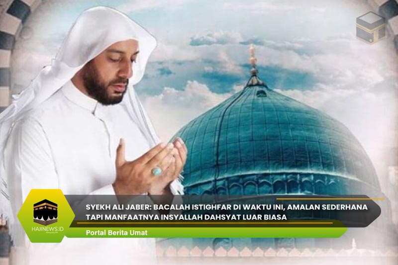 Syekh Ali Jaber: Bacalah Istighfar di Waktu Ini