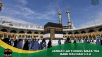 Janganlah Tunggu Masa Tua Baru Mau Naik Haji