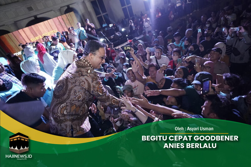 Begitu Cepat Goodbener Anies Berlalu