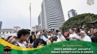 Anies Membuat Jakarta Indah Seperti Kota Di Eropa