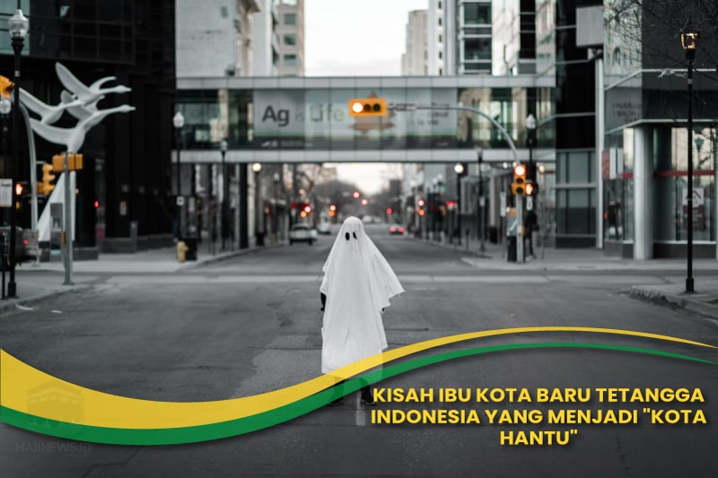 Ibu Kota Baru Tetangga Indonesia Yang Menjadi "Kota Hantu"