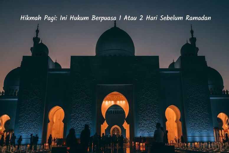 Hukum Berpuasa 1 Atau 2 Hari Sebelum Ramadan